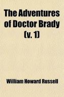 The Adventures Of Doctor Brady (volume 1) di William Howard Russell, Sir William Howard Russell edito da General Books Llc