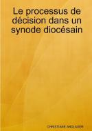 Le processus de décision dans un synode diocésain di Christiane Andlauer edito da Lulu.com