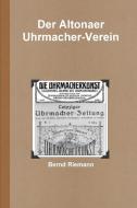 Der Altonaer Uhrmacher-Verein di Bernd Riemann edito da Lulu.com