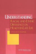 Understanding Racial And Ethnic Differences In Health In Late Life di National Research Council, Division of Behavioral and Social Sciences and Education, Committee on Population, Ethnicity Panel on Race edito da National Academies Press