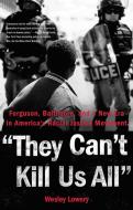 They Can't Kill Us All: Ferguson, Baltimore, and a New Era in America's Racial Justice Movement di Wesley Lowery edito da LITTLE BROWN & CO