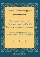 Notes Critical and Explanatory on Paul's Epistle to the Galatians: For the Use of Students and Pastors Greek Text of Tischendorf (Classic Reprint) di James Robinson Boise edito da Forgotten Books