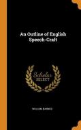 An Outline Of English Speech-craft di William Barnes edito da Franklin Classics Trade Press