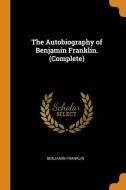 The Autobiography Of Benjamin Franklin. (complete) di Benjamin Franklin edito da Franklin Classics Trade Press