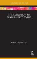 The Evolution Of Spanish Past Forms di Gibran Delgado-Diaz edito da Taylor & Francis Ltd