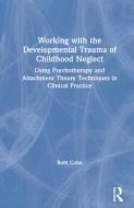 Working With The Developmental Trauma Of Childhood Neglect di Ruth Cohn edito da Taylor & Francis Ltd