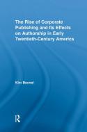 The Rise of Corporate Publishing and Its Effects on Authorship in Early Twentieth Century America di Kim Becnel edito da ROUTLEDGE
