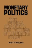 Monetary Politics di John T. Woolley edito da Cambridge University Press