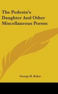 The Podesta's Daughter And Other Miscellaneous Poems di George H. Boker edito da Kessinger Publishing, Llc