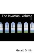 The Invasion, Volume Ii di Gerald Griffin edito da Bibliolife