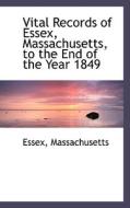 Vital Records Of Essex, Massachusetts, To The End Of The Year 1849 di Essex Massachusetts edito da Bibliolife