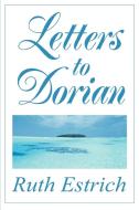 Letters to Dorian di Ruth E. Estrich edito da iUniverse