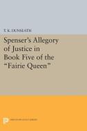 Spenser's Allegory of Justice in Book Five of the Fairie Queen di T. K. Dunseath edito da Princeton University Press