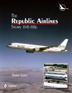 The Republic Airlines Story di Terry Love edito da Schiffer Publishing Ltd