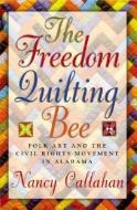 The Freedom Quilting Bee di Nancy Callahan edito da The University of Alabama Press