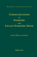 Compactifications of Symmetric and Locally Symmetric Spaces di Armand Borel, Lizhen Ji edito da Birkhäuser Boston