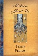 Histories Haunt Us di Triny Finlay edito da Nightwood Editions