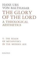 Glory of the Lord Volume 5: A Theological Aesthetics: The Realm of Metaphysics in the Modern Age di Hans Urs Von Balthasar edito da IGNATIUS PR