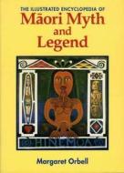 Illustrated Encyclopedia Of Maori Myth And Legend di Margaret Orbell edito da Canterbury University Press