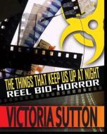 The Things That Keep Us Up at Night: Reel Bio Horror di Victoria Sutton edito da Vargas Publishing
