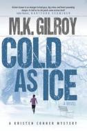 Cold As Ice di M K Gilroy edito da Mark Gilroy Creative Llc