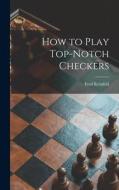 How to Play Top-notch Checkers di Fred Reinfeld edito da LIGHTNING SOURCE INC
