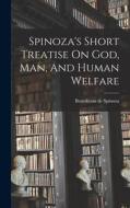 Spinoza's Short Treatise On God, Man, And Human Welfare di Benedictus De Spinoza edito da LEGARE STREET PR