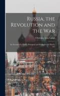 Russia, the Revolution and the War: An Account of a Visit to Petrograd and Helsingfors in March, 191 di Lange Christian Lous edito da LEGARE STREET PR