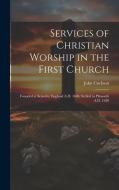Services of Christian Worship in the First Church: Founded at Scrooby, England A.D. 1606, Settled in Plimouth A.D. 1620 di John Cuckson edito da LEGARE STREET PR