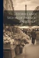 Stories and Sights of France and Italy di Anonymous edito da LEGARE STREET PR