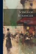 Songs of Béranger di Pierre Jean de Béranger, William Toynbee edito da LEGARE STREET PR