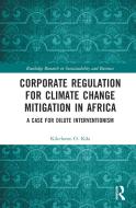 Corporate Regulation For Climate Change Mitigation In Africa di Kikelomo O. Kila edito da Taylor & Francis Ltd