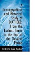 A Lexicographical And Historical Study Of Diatheke di Frederick Owen Norton edito da Bibliolife