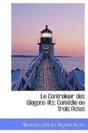 Le Controleur Des Wagons-lits; Com Die En Trois Actes di Alexandre Charles Auguste Bisson edito da Bibliolife
