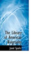 The Library Of American Biography di Jared Sparks edito da Bibliolife