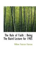 The Rule Of Faith di William Paterson Paterson edito da Bibliolife
