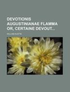 Devotionis Augustinianae Flamma Or, Certaine Devout di William Austin edito da Rarebooksclub.com