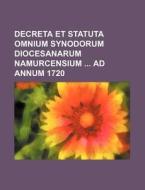 Decreta Et Statuta Omnium Synodorum Diocesanarum Namurcensium Ad Annum 1720 di Books Group edito da Rarebooksclub.com