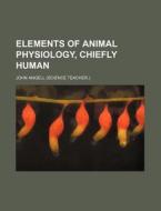 Elements of Animal Physiology, Chiefly Human di John Angell edito da Rarebooksclub.com