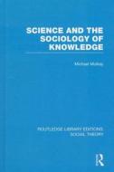 Science and the Sociology of Knowledge di Michael Mulkay edito da ROUTLEDGE