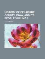 History Of Delaware County, Iowa And Its di John F. Merry edito da Rarebooksclub.com