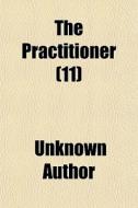 The Practitioner 11 di Unknown Author edito da Rarebooksclub.com