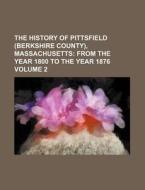 The History of Pittsfield (Berkshire County), Massachusetts Volume 2; From the Year 1800 to the Year 1876 di Joseph Edward Adams Smith, Books Group edito da Rarebooksclub.com