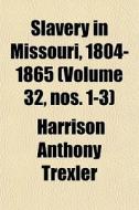 Slavery In Missouri, 1804-1865 Volume 3 di Harrison Anthony Trexler edito da General Books