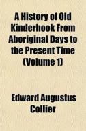 A History Of Old Kinderhook From Aborigi di Edward Augustus Collier edito da General Books
