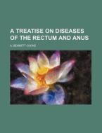 A Treatise on Diseases of the Rectum and Anus di A. Bennett Cooke edito da Rarebooksclub.com