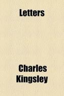 Letters di Charles Kingsley edito da General Books