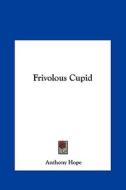 Frivolous Cupid di Anthony Hope edito da Kessinger Publishing
