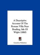 A Descriptive Account of the Roman Villa Near Brading, Isle of Wight (1880) di Cornelius Nicholson edito da Kessinger Publishing