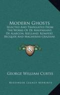 Modern Ghosts: Selected and Translated from the Works of de Maupassant, de Alarcon, Kielland, Kompert, Becquer and Magherini-Graziani edito da Kessinger Publishing